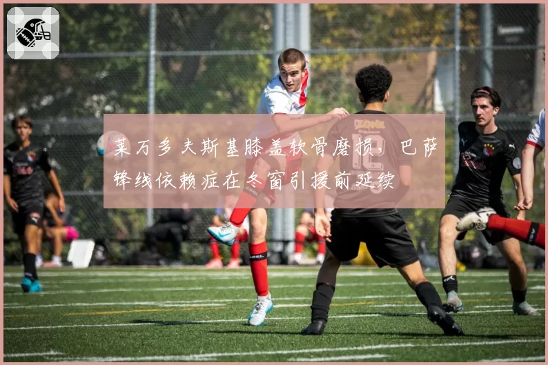 莱万多夫斯基膝盖软骨磨损,巴萨锋线依赖症在冬窗引援前延续