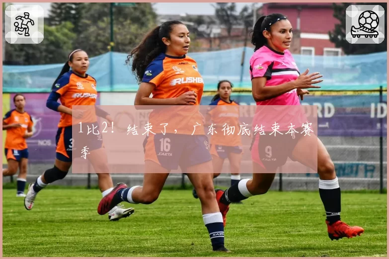 1比2!结束了,广东彻底结束本赛季