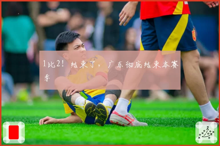 1比2!结束了,广东彻底结束本赛季