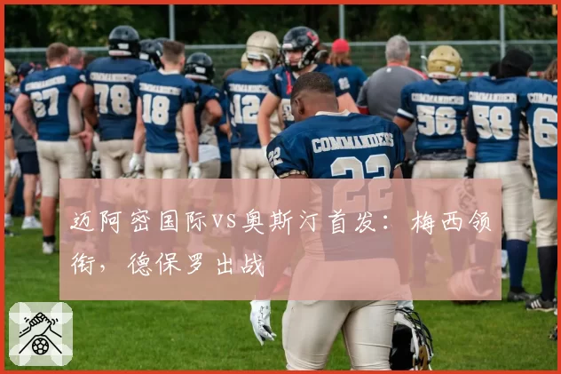 迈阿密国际vs奥斯汀首发:梅西领衔,德保罗出战