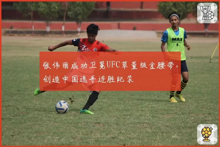 张伟丽成功卫冕UFC草量级金腰带,创造中国选手连胜纪录