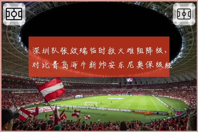 深圳队张效瑞临时救火难阻降级，对比青岛海牛新帅安东尼奥保级经验丰富