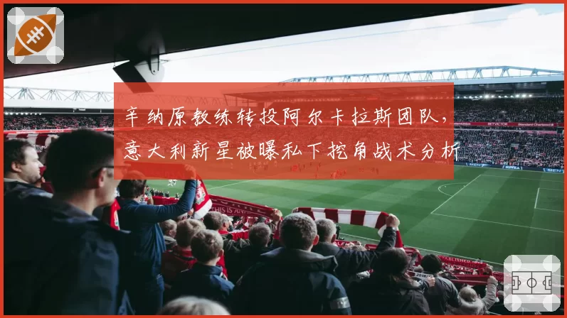 辛纳原教练转投阿尔卡拉斯团队，意大利新星被曝私下挖角战术分析师
